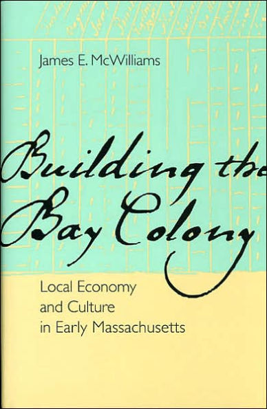 Building the Bay Colony: Local Economy and Culture in Early Massachusetts