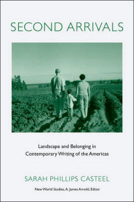 Title: Second Arrivals: Landscape and Belonging in Contemporary Writing of the Americas, Author: Sarah Phillips Casteel