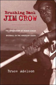 Title: Brushing Back Jim Crow: The Integration of Minor-League Baseball in the American South, Author: Bruce Adelson