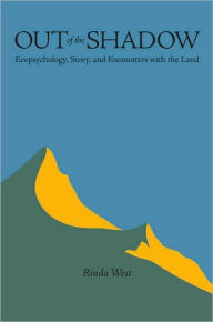 Title: Out of the Shadow: Ecopsychology, Story, and Encounters with the Land, Author: Rinda West