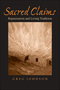Title: Sacred Claims: Repatriation and Living Tradition, Author: Greg Johnson