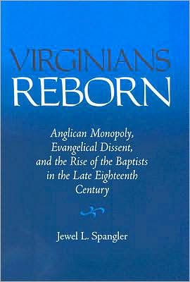 Virginians Reborn: Anglican Monopoly, Evangelical Dissent, and the Rise of the Baptists in the Late Eighteenth Century