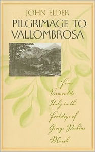 Title: Pilgrimage to Vallombrosa: From Vermont to Italy in the Footsteps of George Perkins Marsh, Author: John Elder