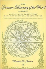 Title: The German Discovery of the World: Renaissance Encounters with the Strange and Marvelous, Author: Christine R. Johnson