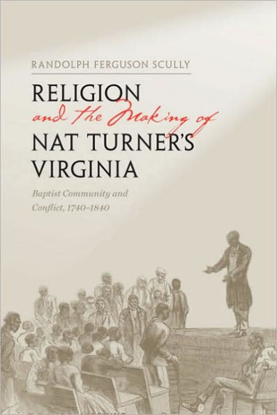 Religion and the Making of Nat Turner's Virginia: Baptist Community and Conflict, 1740-1840