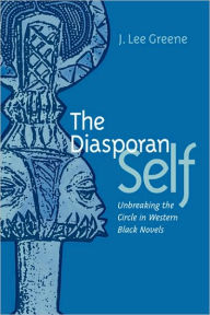 Title: The Diasporan Self: Unbreaking the Circle in Western Black Novels, Author: J. Lee Greene