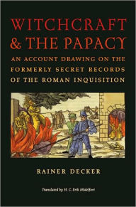 Title: Witchcraft and the Papacy: An Account Drawing on the Formerly Secret Records of the Roman Inquisition, Author: Rainer Decker