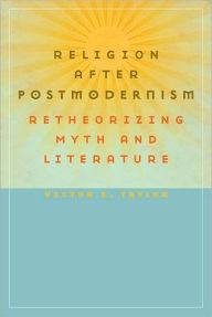 Title: Religion after Postmodernism: Retheorizing Myth and Literature, Author: Victor E. Taylor