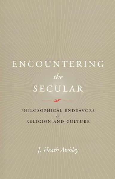 Encountering the Secular: Philosophical Endeavors Religion and Culture