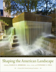 Title: Shaping the American Landscape: New Profiles from the Pioneers of American Landscape Design Project, Author: Charles A. Birnbaum