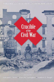 Title: Crucible of the Civil War: Virginia from Secession to Commemoration, Author: Edward L. Ayers