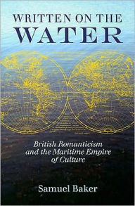 Title: Written on the Water: British Romanticism and the Maritime Empire of Culture, Author: Samuel Baker