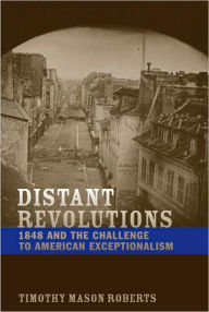 Title: Distant Revolutions: 1848 and the Challenge to American Exceptionalism, Author: Timothy Mason Roberts