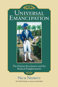 Title: Universal Emancipation: The Haitian Revolution and the Radical Enlightenment, Author: Nick Nesbitt
