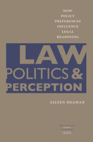 Title: Law, Politics, and Perception: How Policy Preferences Influence Legal Reasoning, Author: Eileen Braman