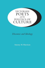 Title: Victorian Poets and the Politics of Culture: Discourse and Ideology, Author: Antony H. Harrison