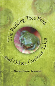 Title: The Barking Tree Frog and Other Curious Tales, Author: Diane Casto Tennant