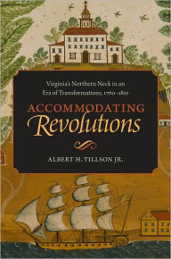 Title: Accommodating Revolutions: Virginia's Northern Neck in an Era of Transformations, 1760-1810, Author: Albert H. Tillson Jr.
