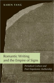 Title: Romantic Writing and the Empire of Signs: Periodical Culture and Post-Napoleonic Authorship, Author: Karen Fang