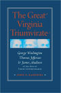 The Great Virginia Triumvirate: George Washington, Thomas Jefferson, and James Madison in the Eyes of Their Contemporaries