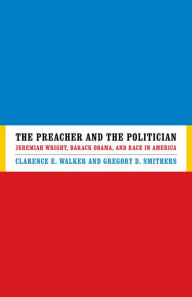 Title: The Preacher and the Politician: Jeremiah Wright, Barack Obama, and Race in America, Author: Clarence E. Walker