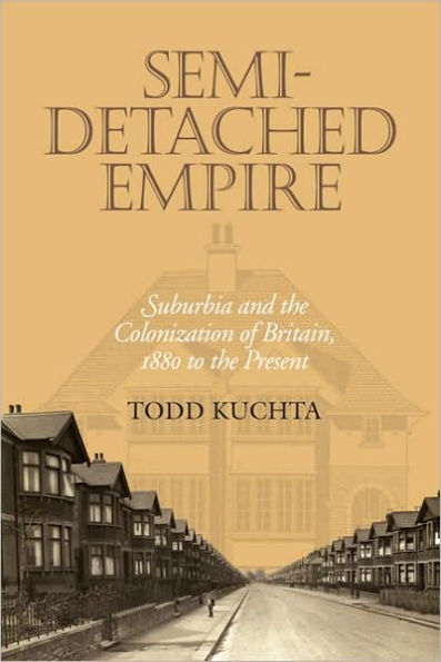 Semi-Detached Empire: Suburbia and the Colonization of Britain, 1880 to Present