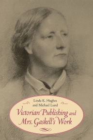 Title: Victorian Publishing and Mrs. Gaskell's Work, Author: Linda K. Hughes