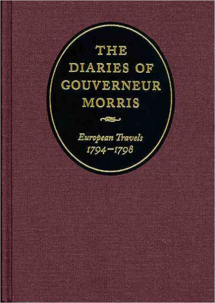 The Diaries of Gouverneur Morris: European Travels, 1794-1798