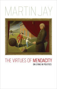 Title: The Virtues of Mendacity: On Lying in Politics, Author: Martin Jay