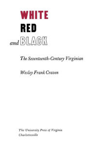 Title: White, Red, and Black: The Seventeenth-Century Virginian, Author: Wesley Frank Craven