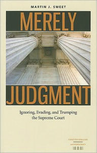 Title: Merely Judgment: Ignoring, Evading, and Trumping the Supreme Court, Author: Martin J. Sweet