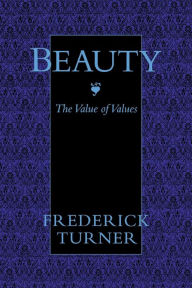 Title: Beauty: The Value of Values, Author: Frederick Turner