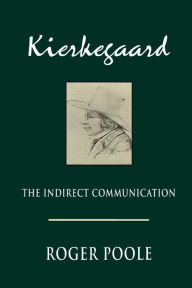 Title: Kierkegaard: The Indirect Communication, Author: Roger Poole
