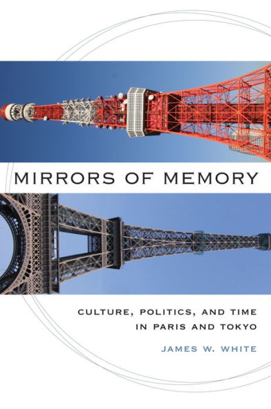 Mirrors of Memory: Culture, Politics, and Time in Paris and Tokyo