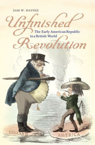 Title: Unfinished Revolution: The Early American Republic in a British World, Author: Sam W. Haynes