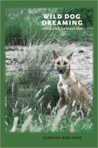 Title: Wild Dog Dreaming: Love and Extinction, Author: Deborah Bird Rose