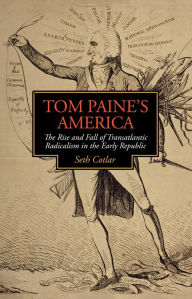 Title: Tom Paine's America: The Rise and Fall of Transatlantic Radicalism in the Early Republic, Author: Seth Cotlar