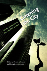 Title: Greening the City: Urban Landscapes in the Twentieth Century, Author: Dorothee Brantz