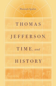 Title: Thomas Jefferson, Time, and History, Author: Hannah Spahn