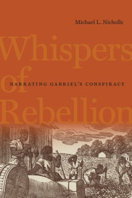 Title: Whispers of Rebellion: Narrating Gabriel's Conspiracy, Author: Michael L. Nicholls