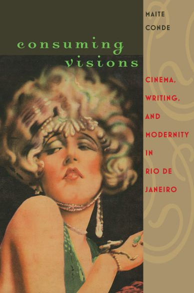 Consuming Visions: Cinema, Writing, and Modernity Rio de Janeiro