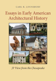 Title: Essays in Early American Architectural History: A View from the Chesapeake, Author: Carl R. Lounsbury