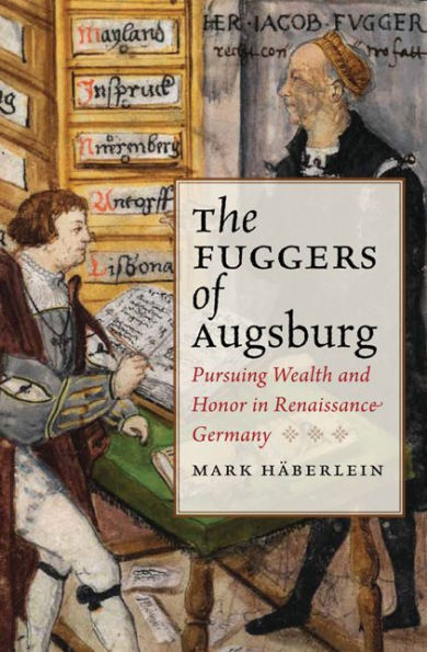 The Fuggers of Augsburg: Pursuing Wealth and Honor Renaissance Germany