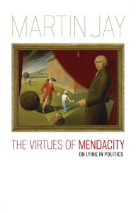 Title: The Virtues of Mendacity: On Lying in Politics, Author: Martin Jay