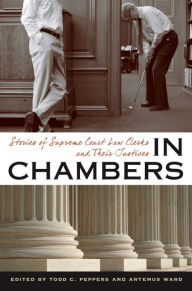 Title: In Chambers: Stories of Supreme Court Law Clerks and Their Justices, Author: Todd C. Peppers