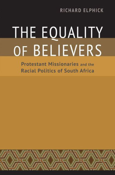 the Equality of Believers: Protestant Missionaries and Racial Politics South Africa