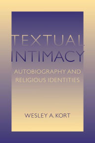 Title: Textual Intimacy: Autobiography and Religious Identities, Author: Wesley A. Kort