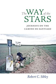 Title: The Way of the Stars: Journeys on the Camino de Santiago, Author: Robert C. Sibley