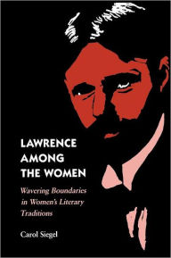 Title: Lawrence among the Women: Wavering Boundaries in Women's Literary Traditions, Author: Carol Siegel