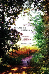 Title: Reclaiming Nostalgia: Longing for Nature in American Literature, Author: Jennifer K. Ladino